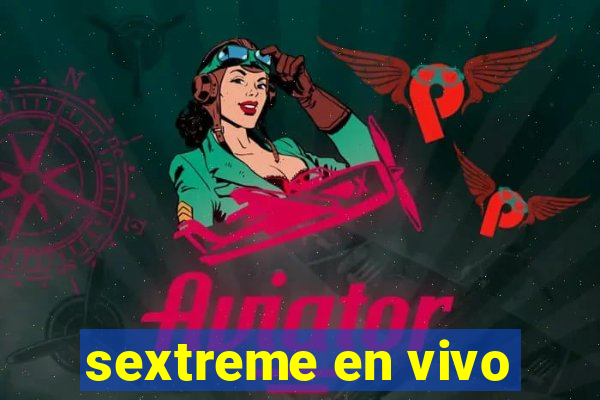 sextreme en vivo